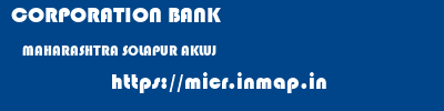 CORPORATION BANK  MAHARASHTRA SOLAPUR AKLUJ   micr code